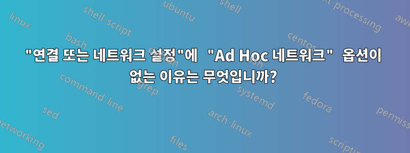 "연결 또는 네트워크 설정"에 "Ad Hoc 네트워크" 옵션이 없는 이유는 무엇입니까?