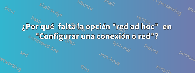 ¿Por qué falta la opción "red ad hoc" en "Configurar una conexión o red"?