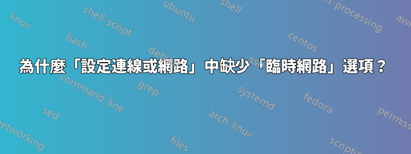 為什麼「設定連線或網路」中缺少「臨時網路」選項？