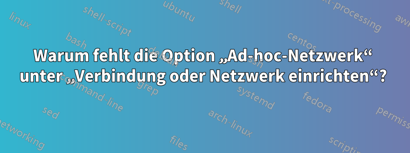 Warum fehlt die Option „Ad-hoc-Netzwerk“ unter „Verbindung oder Netzwerk einrichten“?