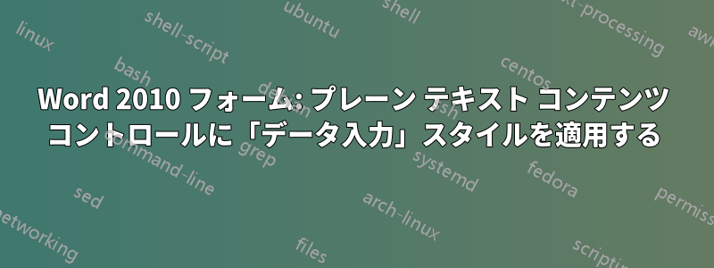 Word 2010 フォーム: プレーン テキスト コンテンツ コントロールに「データ入力」スタイルを適用する
