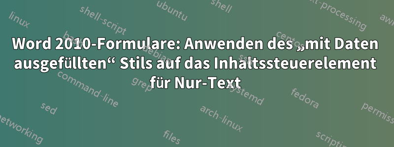 Word 2010-Formulare: Anwenden des „mit Daten ausgefüllten“ Stils auf das Inhaltssteuerelement für Nur-Text
