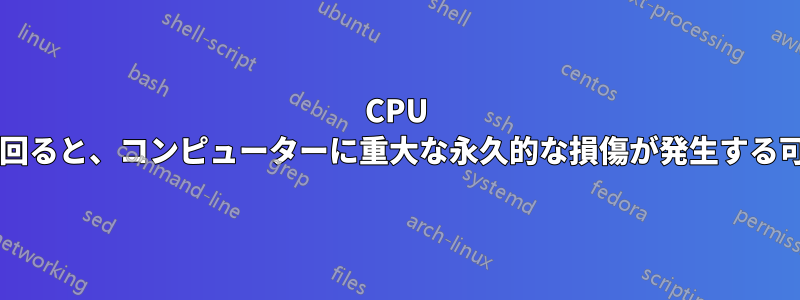 CPU 温度が「危険」を下回ると、コンピューターに重大な永久的な損傷が発生する可能性がありますか?