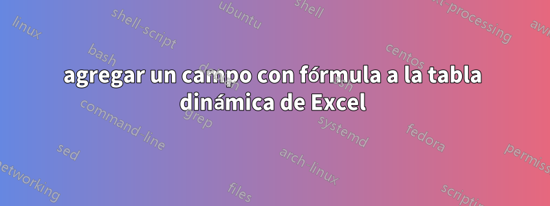 agregar un campo con fórmula a la tabla dinámica de Excel