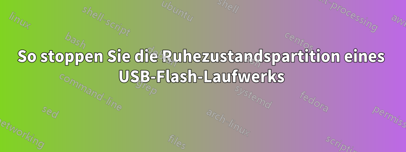 So stoppen Sie die Ruhezustandspartition eines USB-Flash-Laufwerks