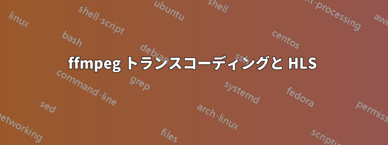 ffmpeg トランスコーディングと HLS