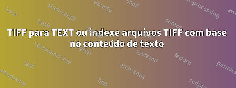 TIFF para TEXT ou indexe arquivos TIFF com base no conteúdo de texto