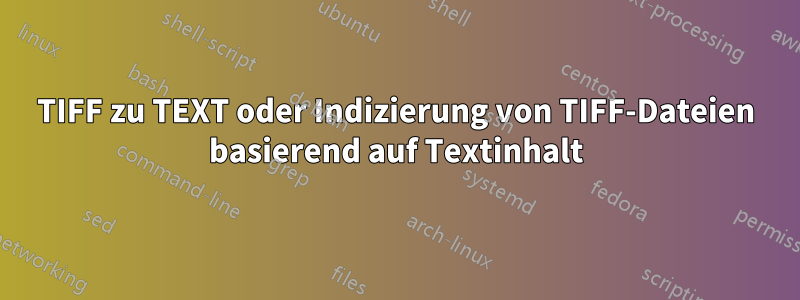 TIFF zu TEXT oder Indizierung von TIFF-Dateien basierend auf Textinhalt