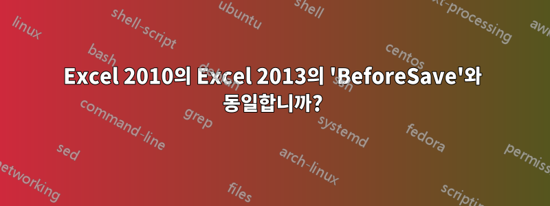 Excel 2010의 Excel 2013의 'BeforeSave'와 동일합니까?