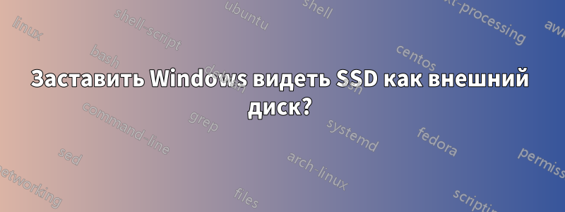 Заставить Windows видеть SSD как внешний диск?