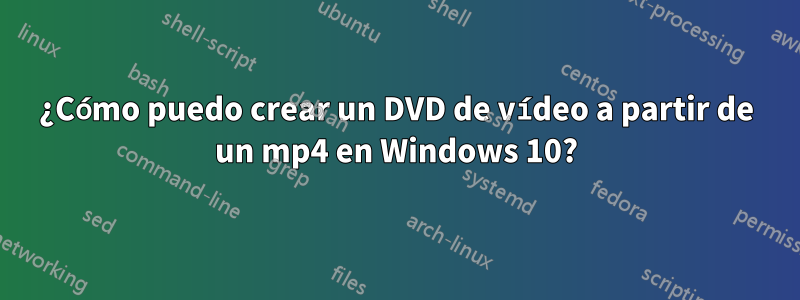 ¿Cómo puedo crear un DVD de vídeo a partir de un mp4 en Windows 10?