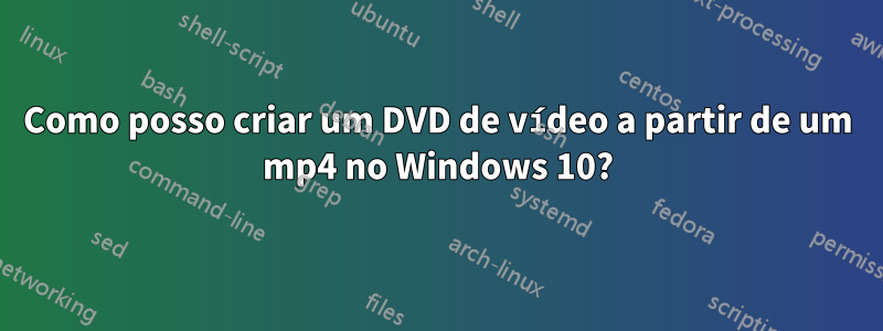 Como posso criar um DVD de vídeo a partir de um mp4 no Windows 10?
