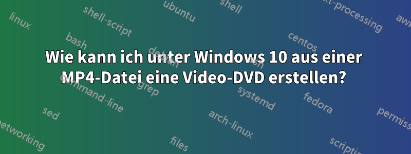 Wie kann ich unter Windows 10 aus einer MP4-Datei eine Video-DVD erstellen?