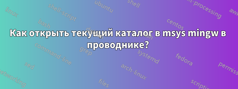 Как открыть текущий каталог в msys mingw в проводнике?