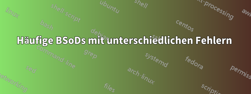 Häufige BSoDs mit unterschiedlichen Fehlern