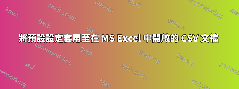 將預設設定套用至在 MS Excel 中開啟的 CSV 文檔