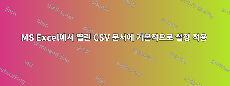 MS Excel에서 열린 CSV 문서에 기본적으로 설정 적용