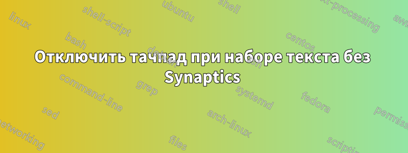 Отключить тачпад при наборе текста без Synaptics