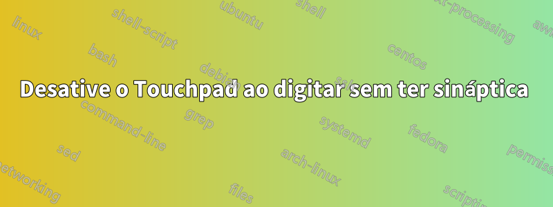 Desative o Touchpad ao digitar sem ter sináptica