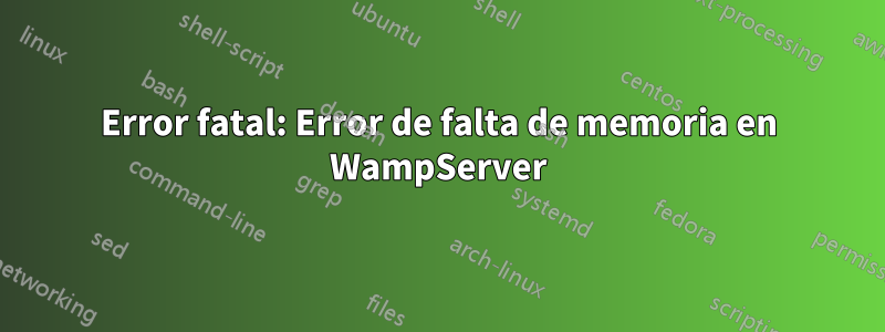 Error fatal: Error de falta de memoria en WampServer