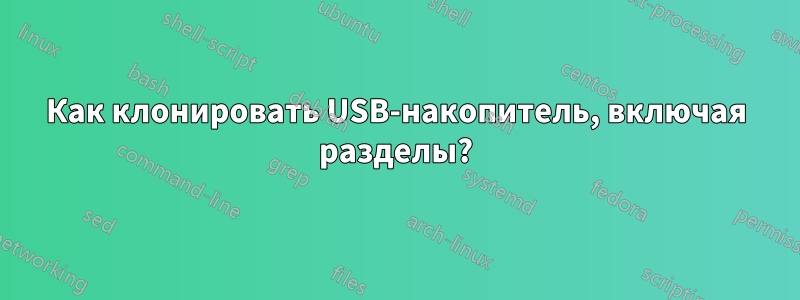 Как клонировать USB-накопитель, включая разделы?