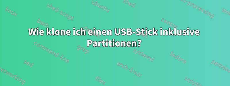 Wie klone ich einen USB-Stick inklusive Partitionen?