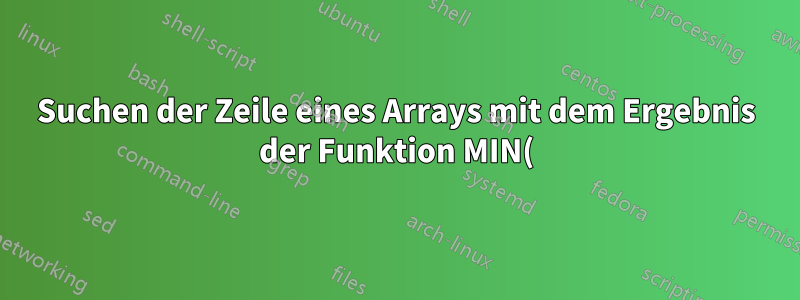 Suchen der Zeile eines Arrays mit dem Ergebnis der Funktion MIN()?