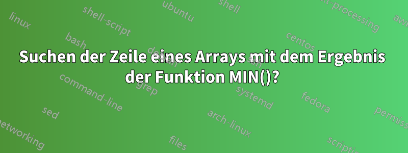 Suchen der Zeile eines Arrays mit dem Ergebnis der Funktion MIN()?