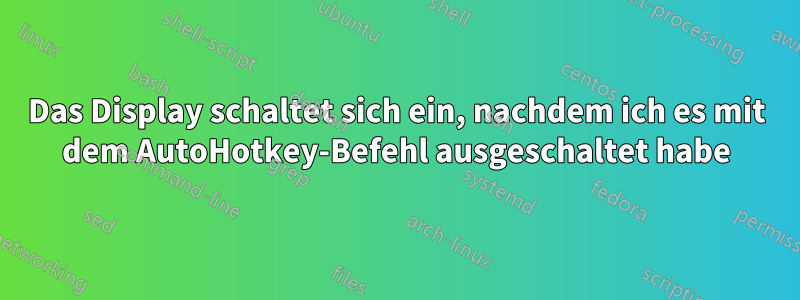 Das Display schaltet sich ein, nachdem ich es mit dem AutoHotkey-Befehl ausgeschaltet habe