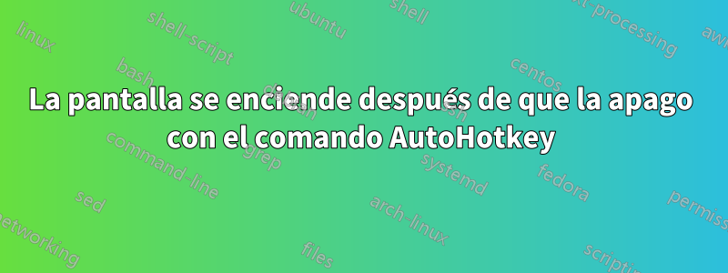 La pantalla se enciende después de que la apago con el comando AutoHotkey