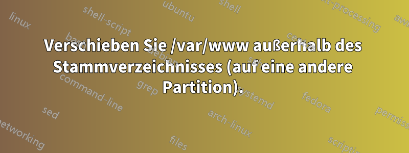 Verschieben Sie /var/www außerhalb des Stammverzeichnisses (auf eine andere Partition).