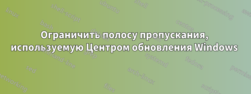 Ограничить полосу пропускания, используемую Центром обновления Windows