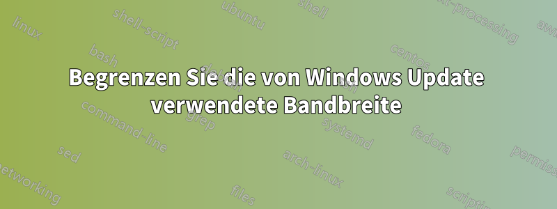 Begrenzen Sie die von Windows Update verwendete Bandbreite