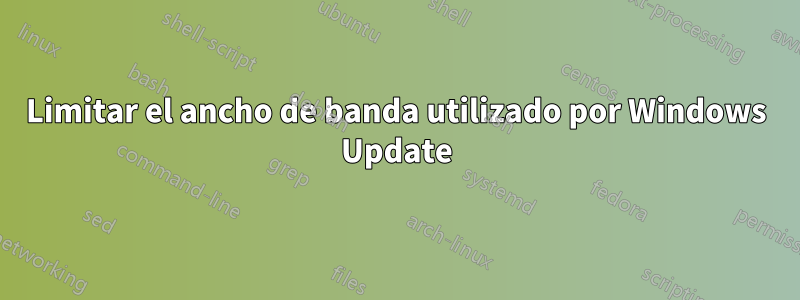 Limitar el ancho de banda utilizado por Windows Update