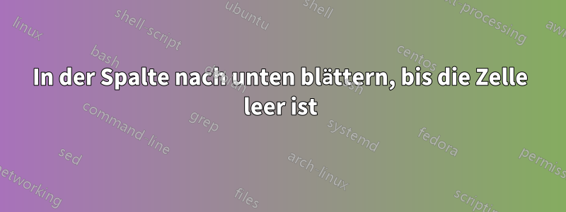 In der Spalte nach unten blättern, bis die Zelle leer ist