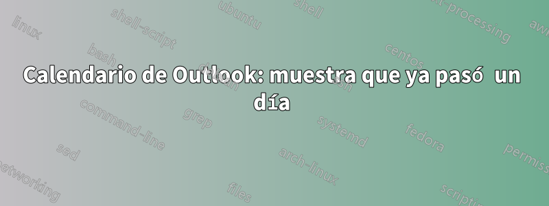 Calendario de Outlook: muestra que ya pasó un día