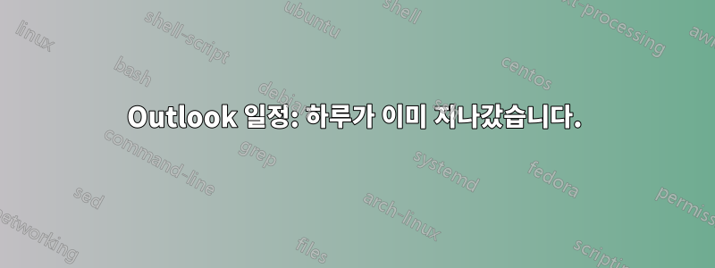 Outlook 일정: 하루가 이미 지나갔습니다.