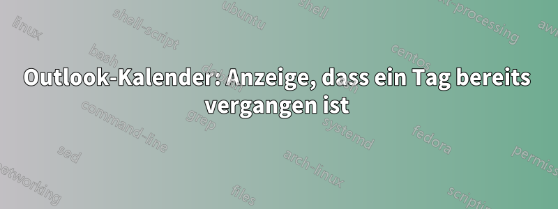 Outlook-Kalender: Anzeige, dass ein Tag bereits vergangen ist