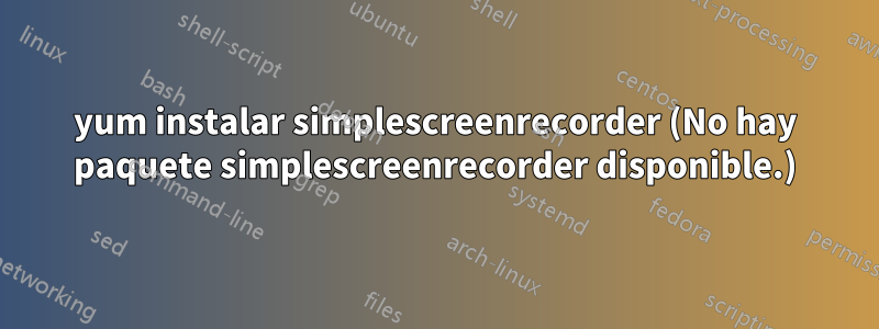 yum instalar simplescreenrecorder (No hay paquete simplescreenrecorder disponible.)