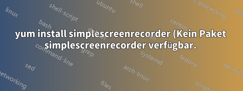 yum install simplescreenrecorder (Kein Paket simplescreenrecorder verfügbar.)