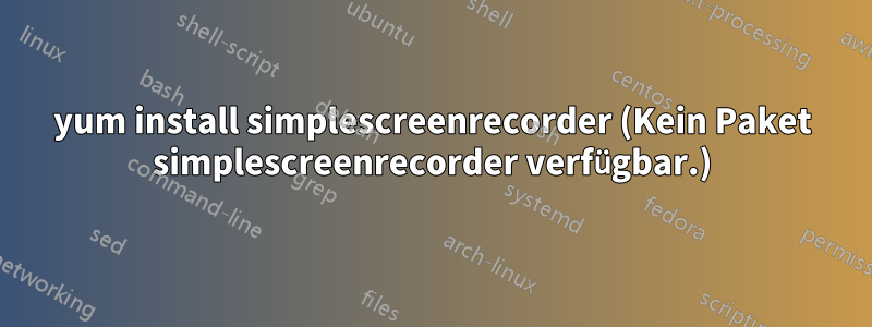 yum install simplescreenrecorder (Kein Paket simplescreenrecorder verfügbar.)