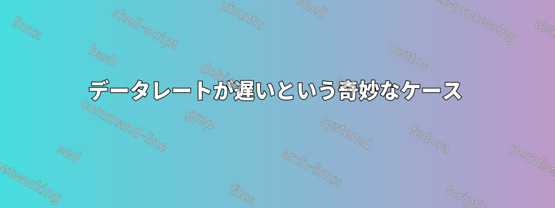 データレートが遅いという奇妙なケース