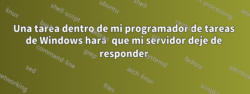 Una tarea dentro de mi programador de tareas de Windows hará que mi servidor deje de responder