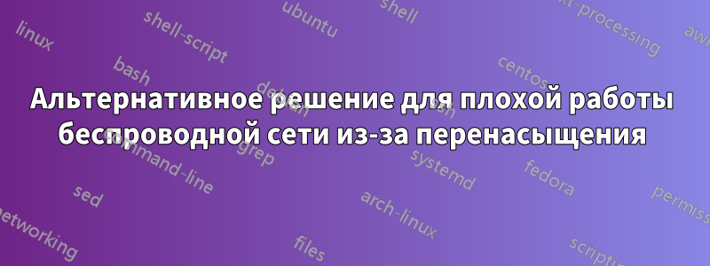 Альтернативное решение для плохой работы беспроводной сети из-за перенасыщения