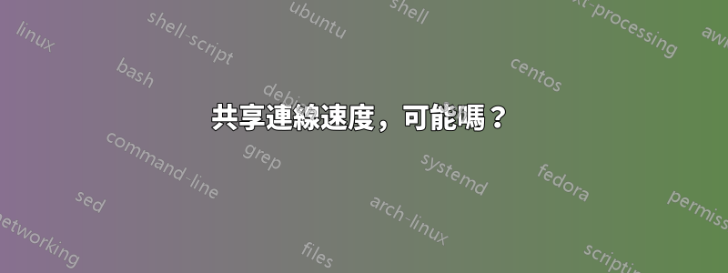共享連線速度，可能嗎？