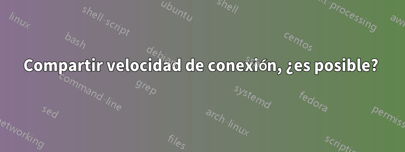 Compartir velocidad de conexión, ¿es posible?