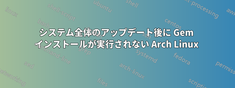 システム全体のアップデート後に Gem インストールが実行されない Arch Linux