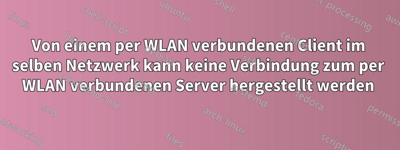 Von einem per WLAN verbundenen Client im selben Netzwerk kann keine Verbindung zum per WLAN verbundenen Server hergestellt werden