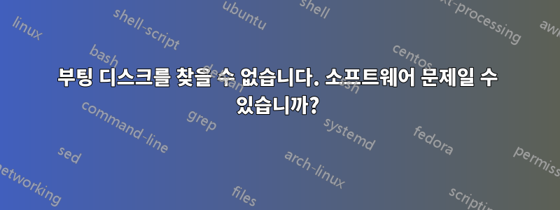 부팅 디스크를 찾을 수 없습니다. 소프트웨어 문제일 수 있습니까?