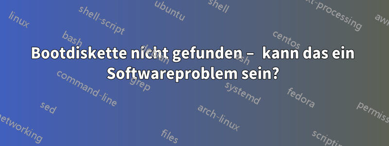Bootdiskette nicht gefunden – kann das ein Softwareproblem sein?
